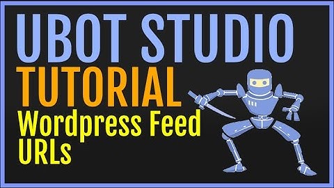 UBot Studio Tutorial: Get Wordpress Feed URLs (Function)
