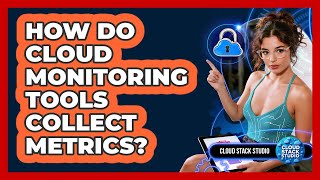 How Do Cloud Monitoring Tools Collect Metrics? - Cloud Stack Studio