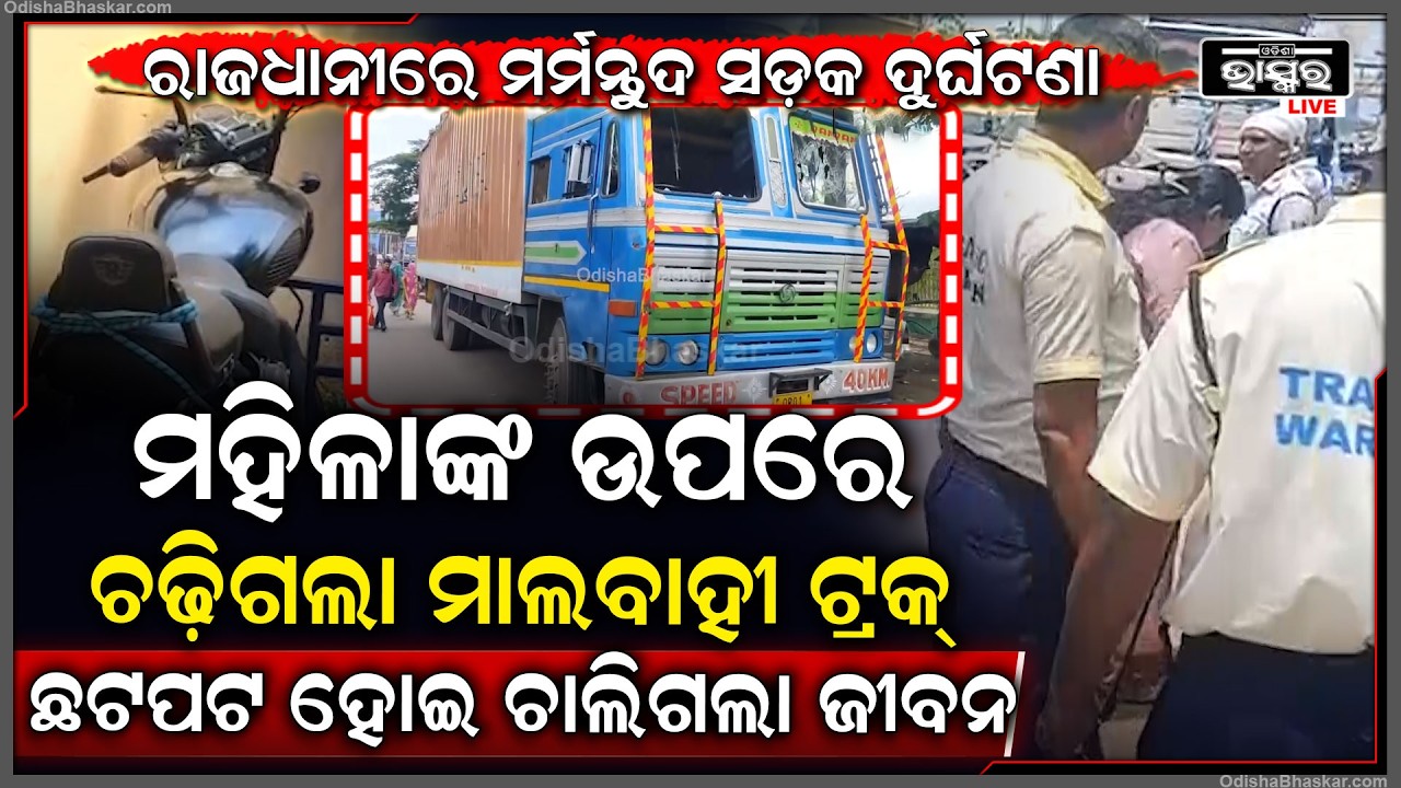 ରାଜଧାନୀରେ ମର୍ମନ୍ତୁଦ ସଡ଼କ ଦୁର୍ଘଟଣା, ମହିଳାଙ୍କ ଉପରେ ଚଢ଼ିଗଲା ମାଲବାହୀ ଟ୍ରକ..ଛଟପଟ ହୋଇ ଚାଲିଗଲା ଜୀବନ