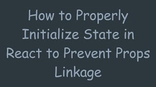 How to Properly Initialize State in React to Prevent Props Linkage