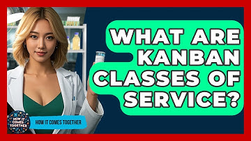 What Are Kanban Classes Of Service? - How It Comes Together