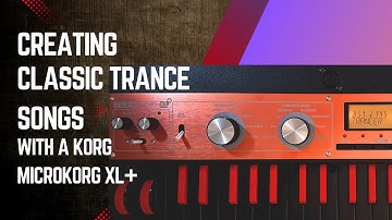 Creating Classic Trance Songs with a KORG microKORG XL+