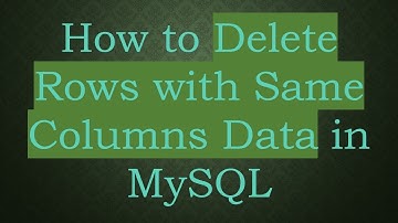 How to Delete Rows with Same Columns Data in MySQL