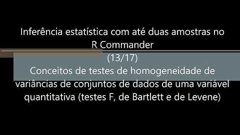 Inferência Estatística com até duas amostras no R Commander 13 de 17 Testes de variâncias conceitos