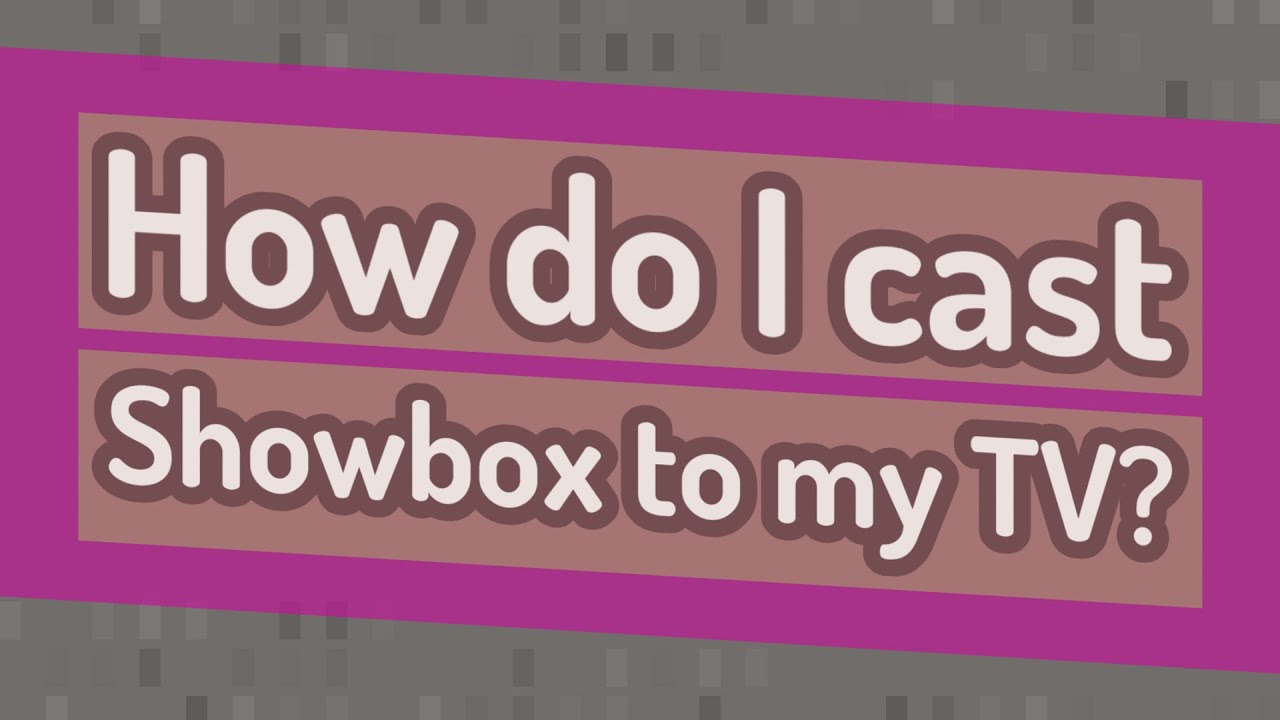 How do I cast Showbox to my TV?