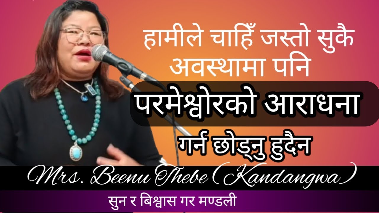... जस्तो सुकै अवश्थामा पनि परमेश्वोरको आराधना गर्ने छोड्नु हुदैन // Sermon: Beenu Thebe (Kandangwa)