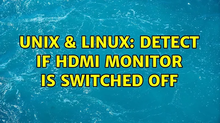 Unix & Linux: Detect if HDMI Monitor is switched off