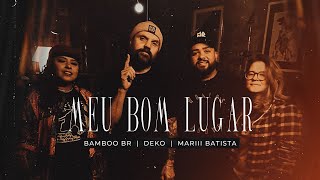 Bamboo BR, Deko e Mariii Batista - Meu Bom Lugar (Vídeo Oficial)
