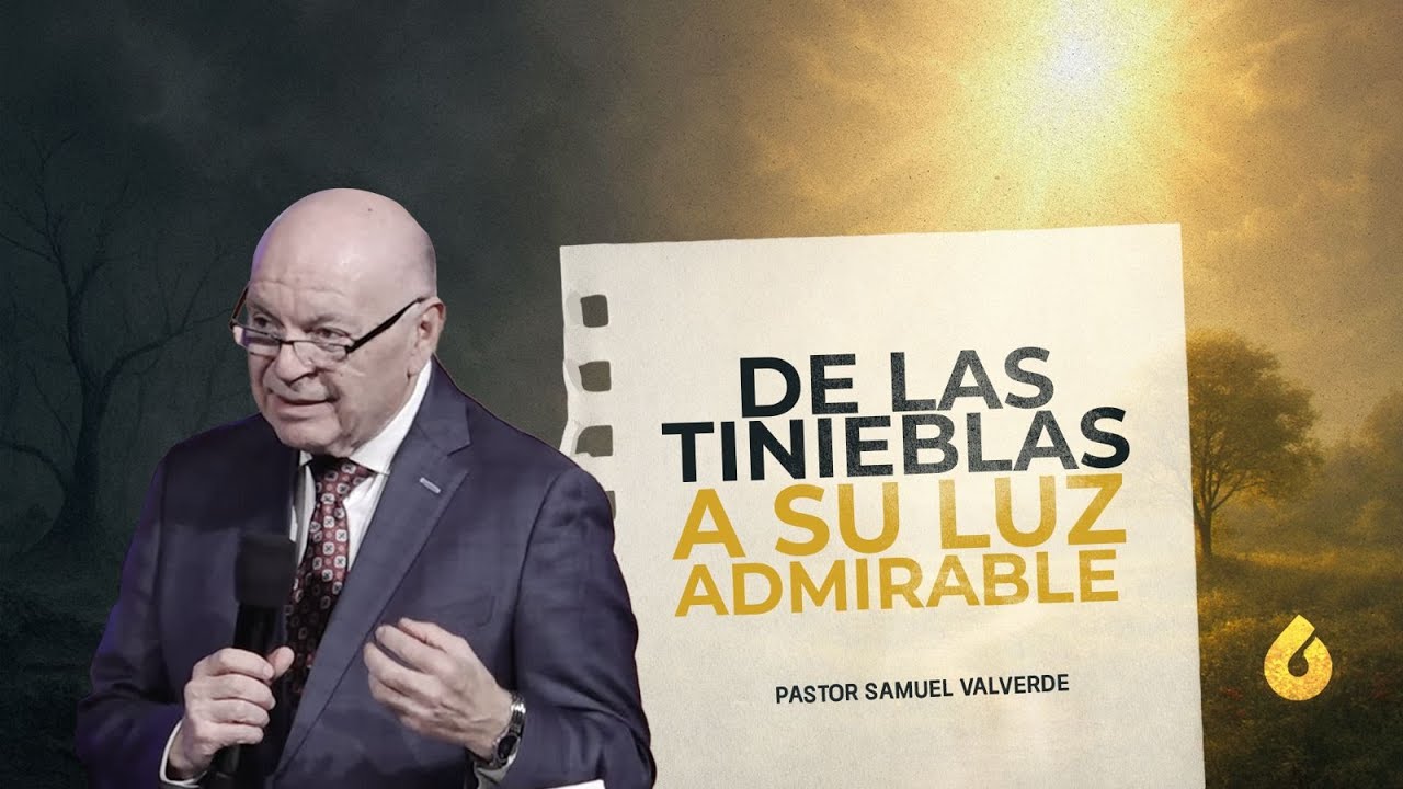 DE LAS TINIEBLAS A SU LUZ ADMIRABLE  - Pastor Samuel Valverde