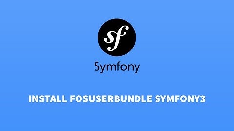 Install and configure FOSUserBundle in Symfony3 tutorial for beginners