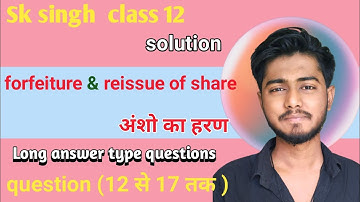 forfeiture and reissue of shares class 12 sk singh solution questions 12,13,14,15,16,17long question