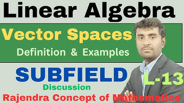Linear Algebra | Vector Spaces | SubField | Definition and Examples | Engineering Mathematics | B.Sc