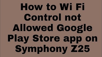 How to Wi Fi Control not Allowed Google Play Store app on Symphony Z25