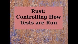 Rust: Controlling How Tests are Run