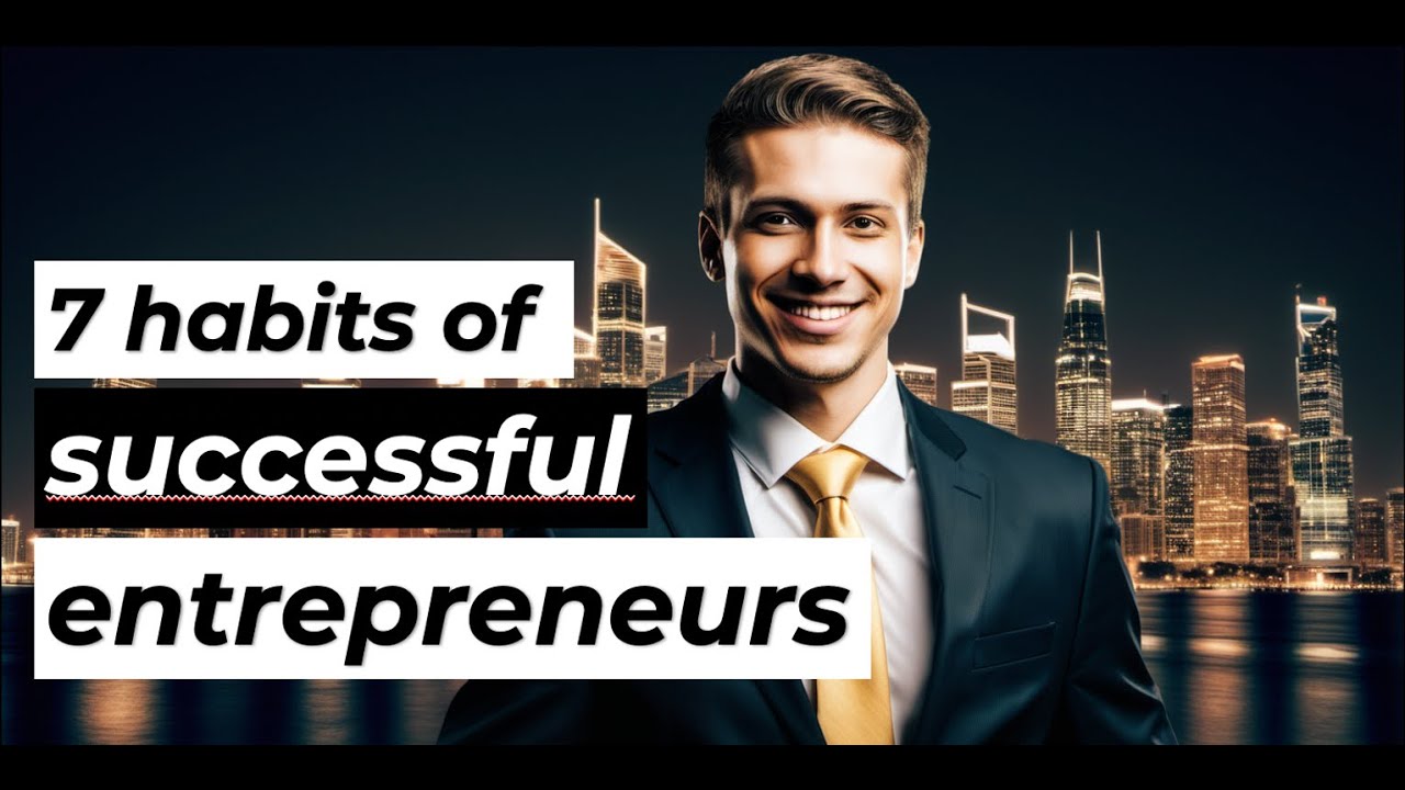 7 habits of highly succesful entrepreneurs final - YouTube