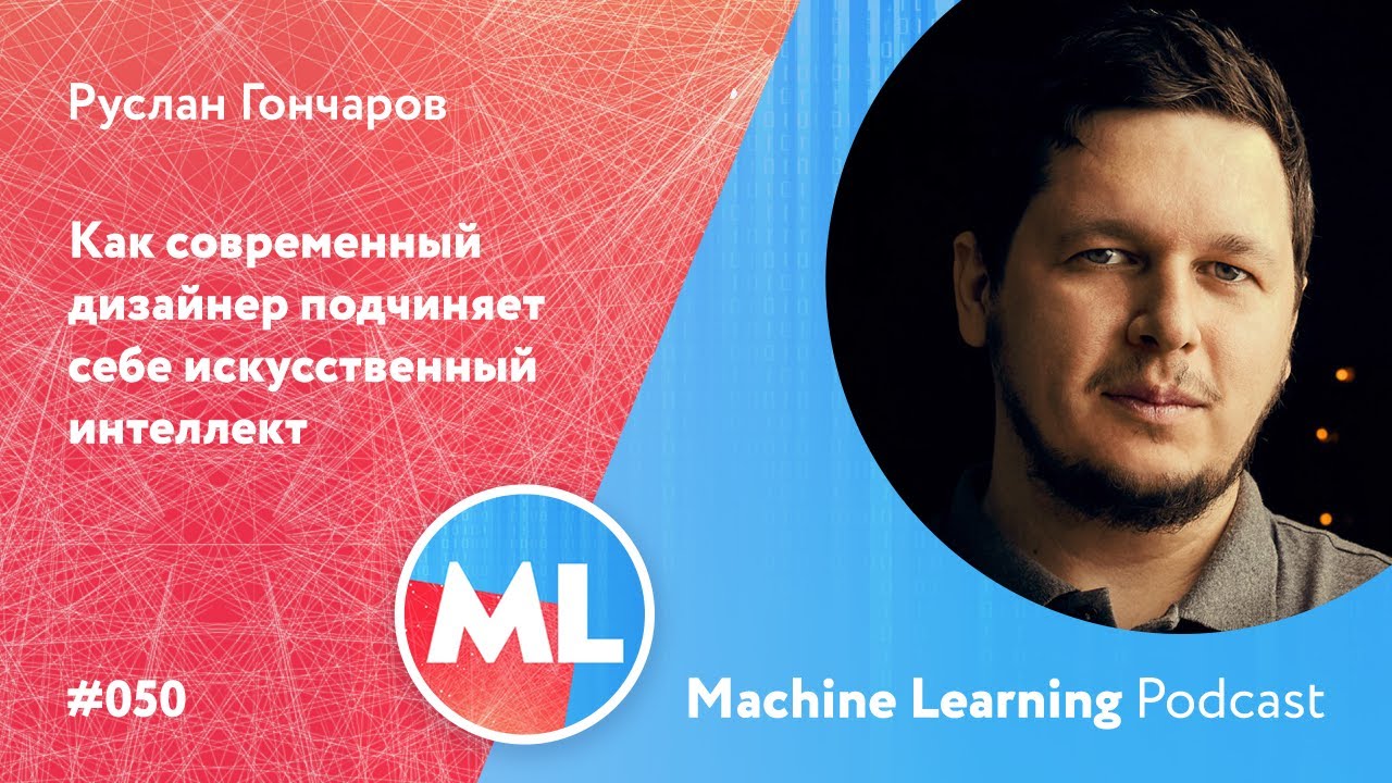 #050 ML Руслан Гончаров. Как современный дизайнер подчиняет себе искусственный интеллект
