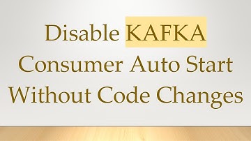 Disable KAFKA Consumer Auto Start Without Code Changes