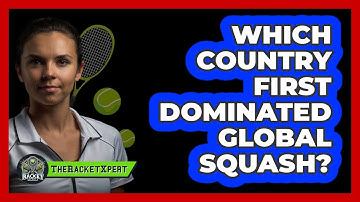 Which Country First Dominated Global Squash? - The Racket Xpert