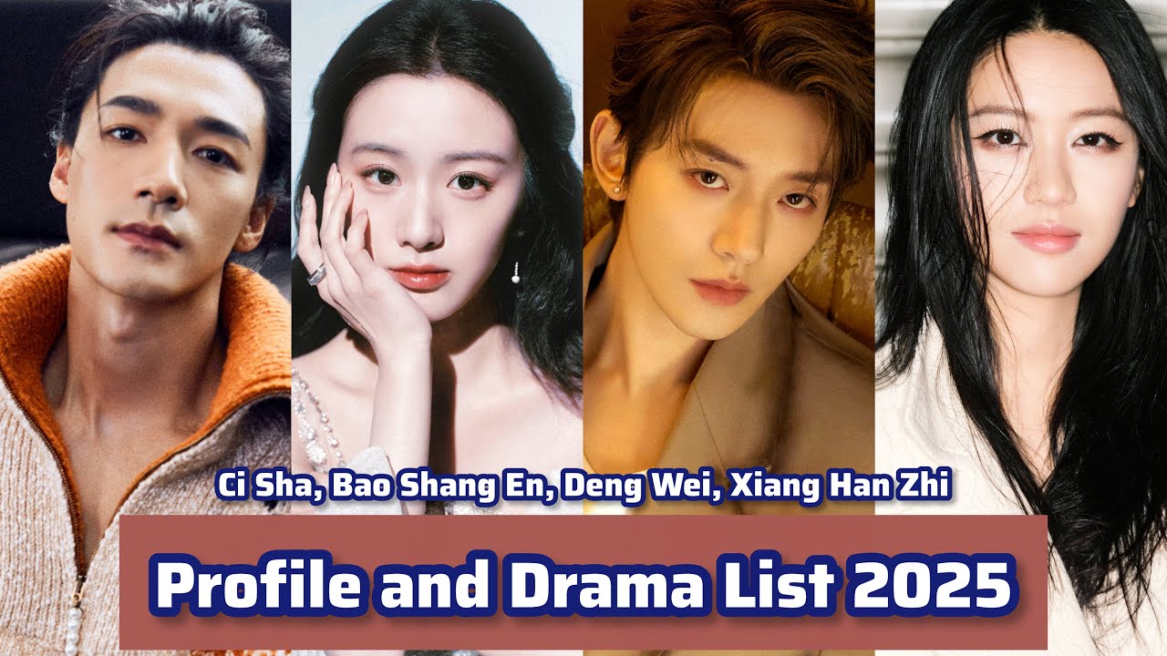 Ci Sha, Bao Shang En, Deng Wei, Xiang Han Zhi | Profile and Drama List 2025 |