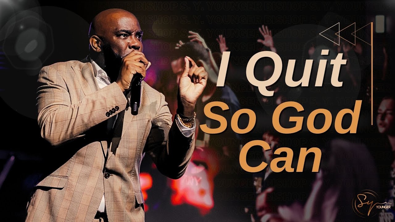 I Quit So God Can | Bishop S. Y. Younger