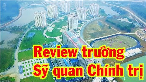 Review trường Sĩ quan Chính trị – Cuộc đời của Chính trị viên!
