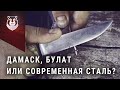 Нож из Булата, нож из Дамасской стали, или нож из современной стали. Что лучше?