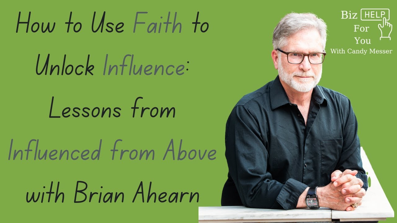 How to Use Faith to Unlock Influence: Lessons from Influenced from Above with Brian Ahearn