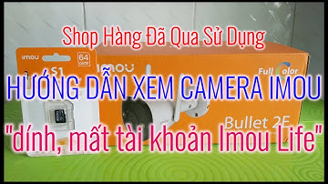 Hướng dẫn xử lý camera Imou F22FP dính tài khoản Imou life | HÀNG ĐÃ QUA SỬ DỤNG