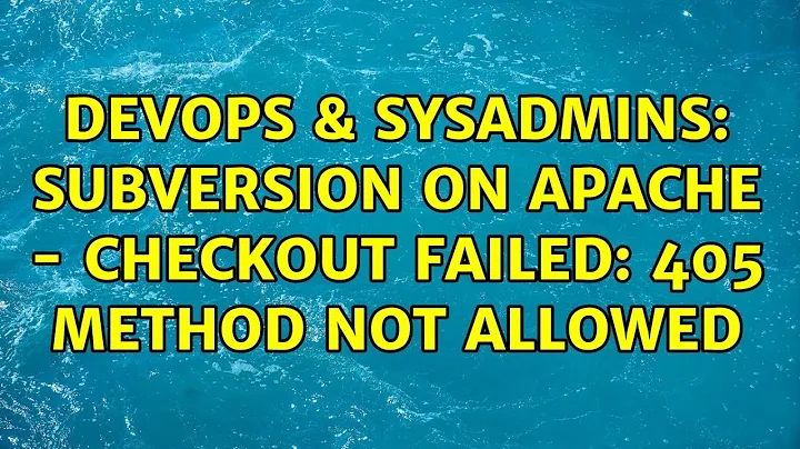 DevOps & SysAdmins: subversion on apache - checkout failed: 405 Method Not Allowed (2 Solutions!!)