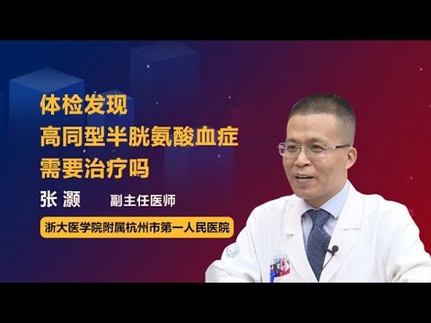 体检发现高同型半胱氨酸血症需要治疗吗 张灏 浙江大学医学院附属杭州市第一人民医院