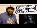 Foreigner - Say You Will | REACTION