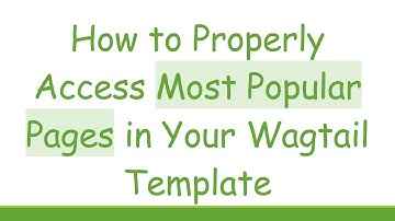 How to Properly Access Most Popular Pages in Your Wagtail Template