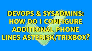 DevOps & SysAdmins: How do I configure additional phone lines asterisk/trixbox? (2 Solutions!!)