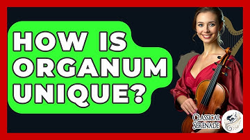 How Is Organum Unique? - Classical Serenade