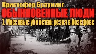 ОБЫКНОВЕННЫЕ ЛЮДИ ● 7. Массовые убийства: резня в Йозефове ● Кристофер Браунинг