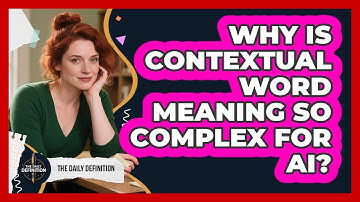 Why Is Contextual Word Meaning So Complex For AI? - The Daily Definition