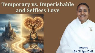 Temporary vs. Imperishable and Selfless Love: BK Shilpa #englishmurlimanthan