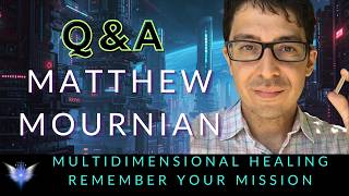 MATTHEW MOURNIAN Q&A Remember Your Mission Multidimensional Healing ANCHORHAVEN DEBRIEF
