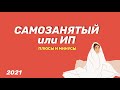 🚜 САМОЗАНЯТЫЙ или ИП в 2021 году?  /  ПЛЮСЫ и МИНУСЫ  / Часть 1