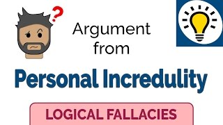 Argument from Personal Incredulity - Logical Fallacies