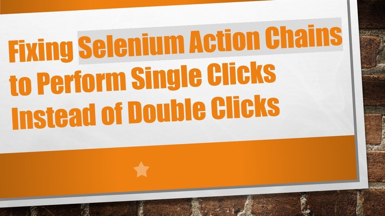 Fixing Selenium Action Chains to Perform Single Clicks Instead of ...