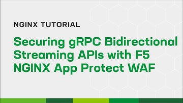 Securing gRPC Bidirectional Streaming APIs with F5 NGINX App Protect WAF