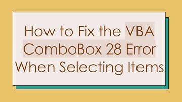 How to Fix the VBA ComboBox 28 Error When Selecting Items