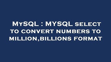 MySQL : MYSQL select to convert numbers to million,billions format