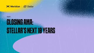 Closing AMA Stellar s Next 10 Years Meridian 2024