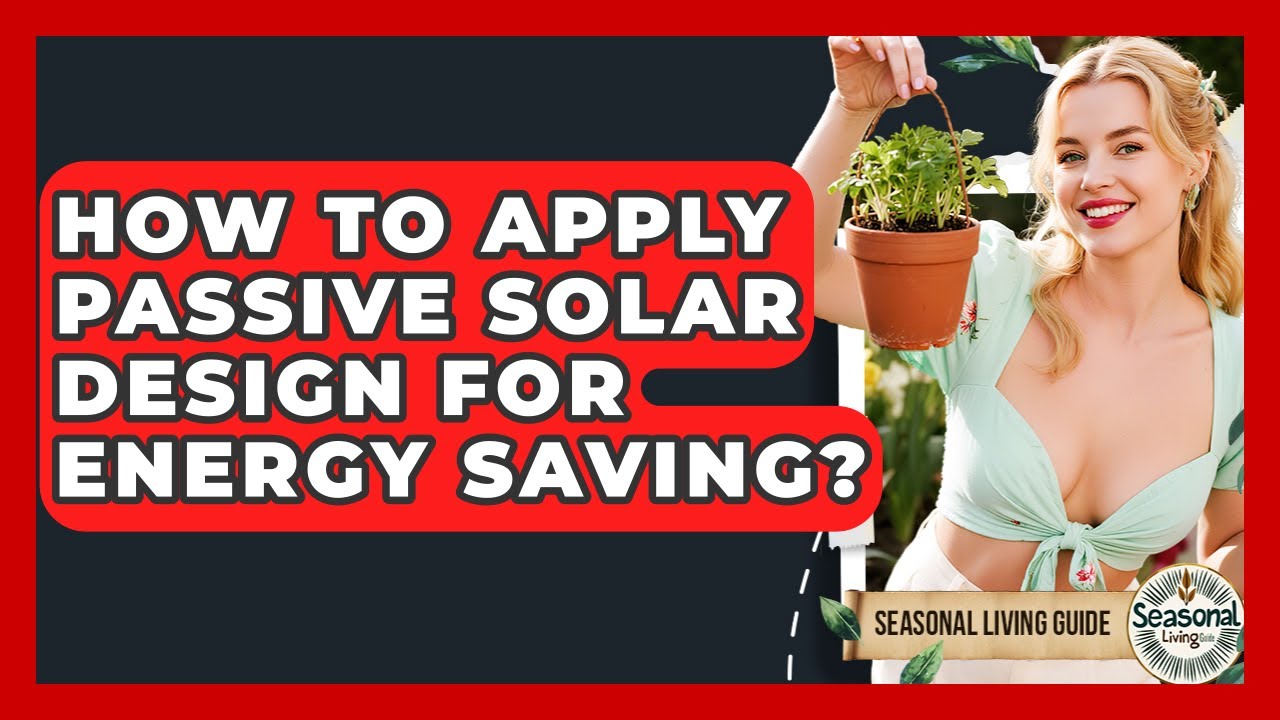How To Apply Passive Solar Design For Energy Saving? - Seasonal Living Guide