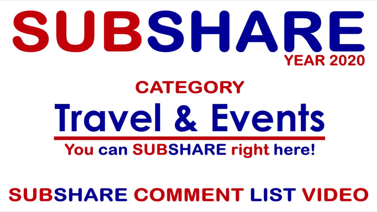 *SUBSHARE comment LIST 2020 - Category - Travel & Events - Also READ down HERE!