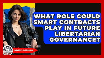 What Role Could Smart Contracts Play In Future Libertarian Governance? - Learn About Libertarianism