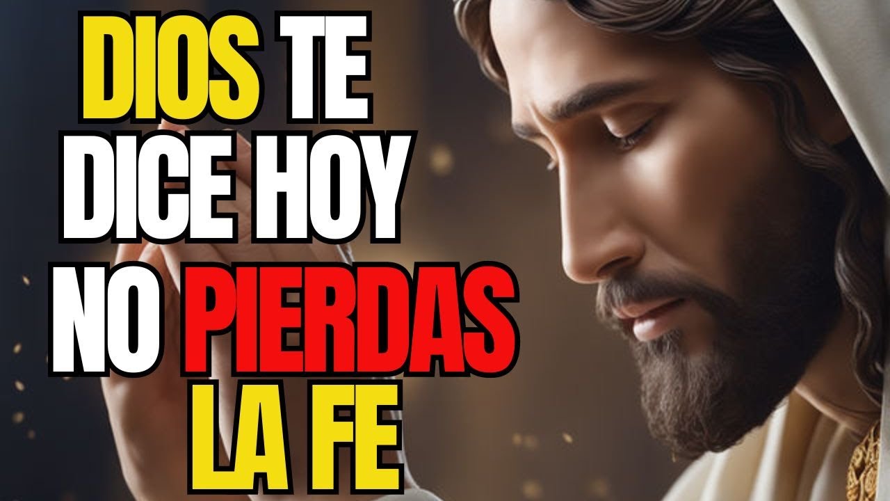 🙌💌 DIOS TE DICE HOY NO PIERDAS LA FE, AUN HAY ESPERANZA PARA TI Y SU ...