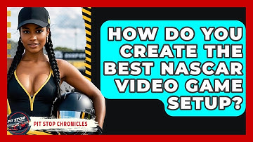 How Do You Create The Best NASCAR Video Game Setup? - Pit Stop Chronicles